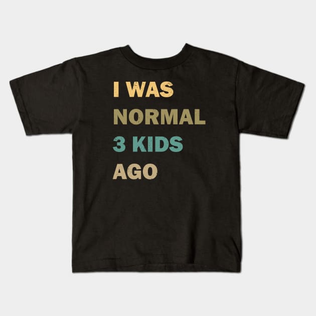 I was normal 3 kids ago Kids T-Shirt by valentinahramov